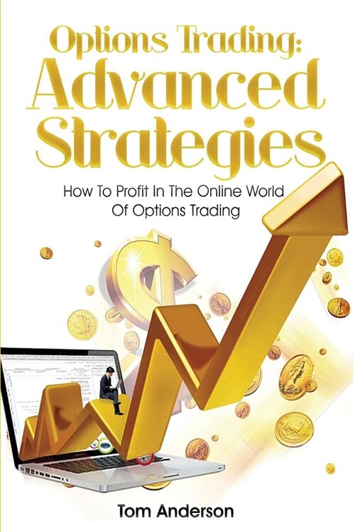 Options Trading: Advanced Strategies - How to Profit in the Online World of Options Trading (Paperback)
