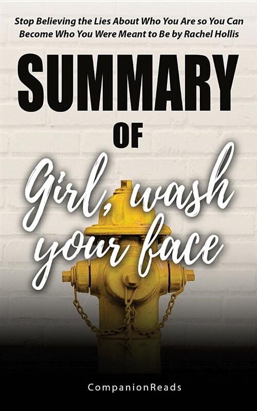 Summary of Girl, Wash Your Face: Stop Believing the Lies about Who You Are So You Can Become Who You Were Meant to Be by Rachel Hollis (Paperback)