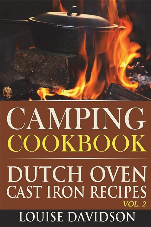 Camping Cookbook: Dutch Oven Cast Iron Recipes Vol. 2 (Paperback)