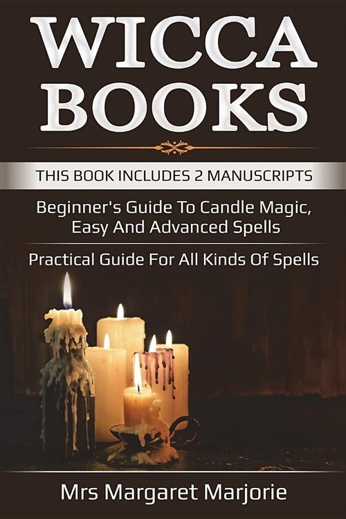 Wicca Books: This Book Includes 2 Manuscripts - Beginners Guide to Candle Magic, Easy and Advanced Spells, Practical Guide for All (Paperback)