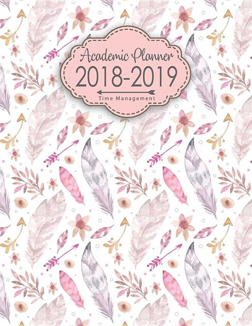 Academic Planner 2018-2019 Time Management: Sized at 8.5 X 11 July 2018 Up to August 2019 Calendars Daily Weekly Monthly, Calendar Planner Agenda Sche (Paperback)