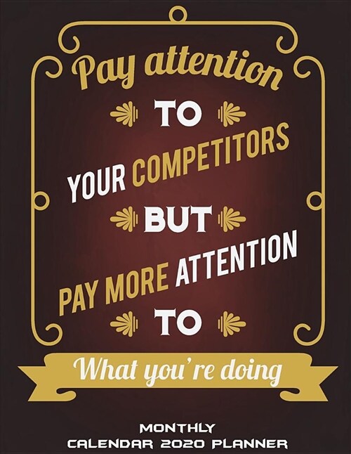 Monthly Calendar 2020 Planner: Pay Attention to Your Competitors But Pay More Attention to What Youre Doing: Monthly Calendar Book 2020, Weekly/Mont (Paperback)
