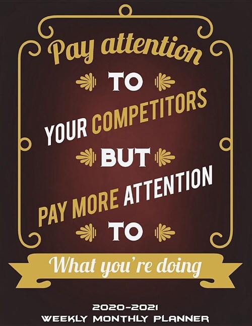 2020-2021 Weekly Monthly Planner: Pay Attention to Your Competitors But Pay More Attention to What Youre Doing: Two Year Academic 2020-2021 Calendar (Paperback)