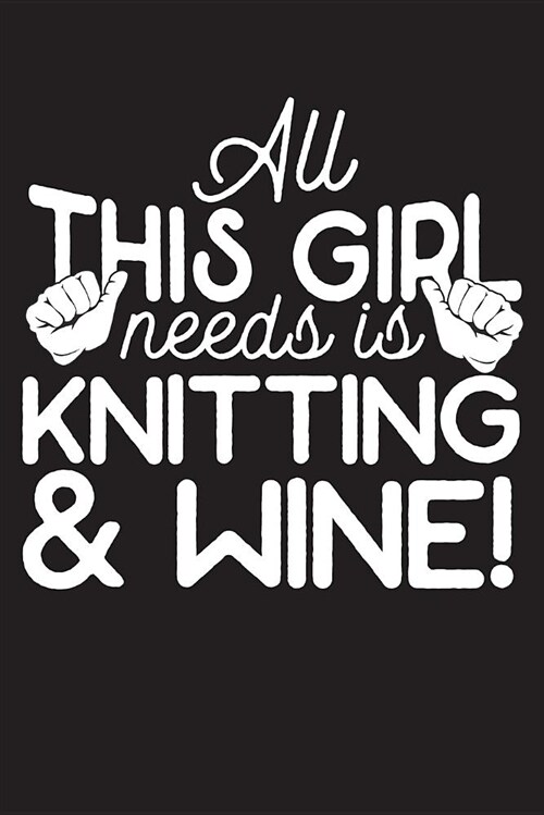 All This Girl Needs Is Knitting and Wine: 120 Page 6 X 9 Wide Ruled Notebook, Journal - Great Gift for Knitters and Knitting Lovers (Paperback)