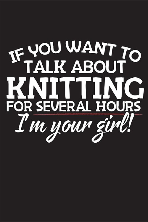 If You Want To Talk About Knitting For Several Hours Im Your Girl: 120 Page 6 X 9 Wide Ruled Notebook, Journal - Great Gift For Knitters And Knitti (Paperback)