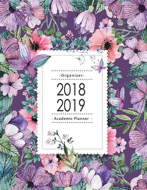 Academic Planner 2018-2019 Organizer: Sized at 8.5 X 11 July 2018 Up to August 2019 Calendars Daily Weekly Monthly, Calendar Planner Agenda Schedule O (Paperback)