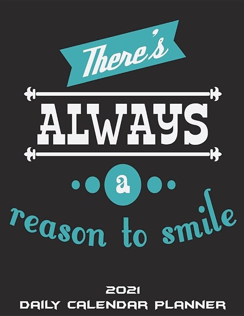 Theres Always a Reason to Smile: 2021 Daily Calendar Planner: Happy Quotes, Daily Calendar Book 2021, Weekly/Monthly/Yearly Calendar Journal, Large 8 (Paperback)