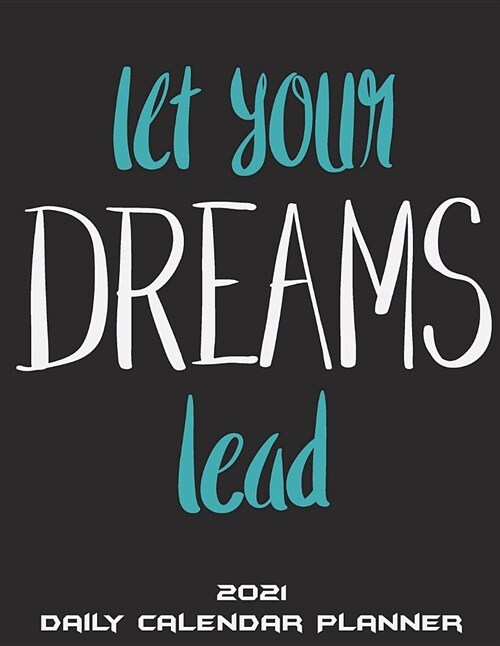 Let Your Dreams Lead: 2021 Daily Calendar Planner: Dream Quotes, Daily Calendar Book 2021, Weekly/Monthly/Yearly Calendar Journal, Large 8.5 (Paperback)