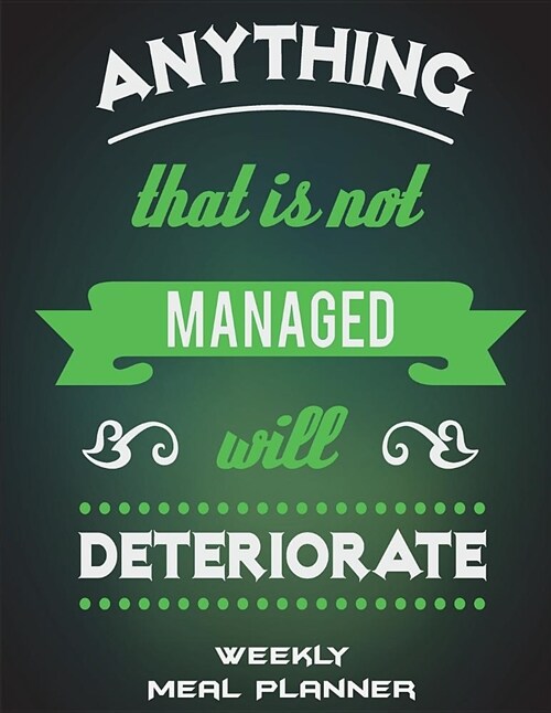 Anything That Is Not Managed Will Deteriorate: Weekly Meal Planner: Living Quotes, Meal Planner and Grocery List Large Print 8.5 X 11 Weekly Meal Pl (Paperback)