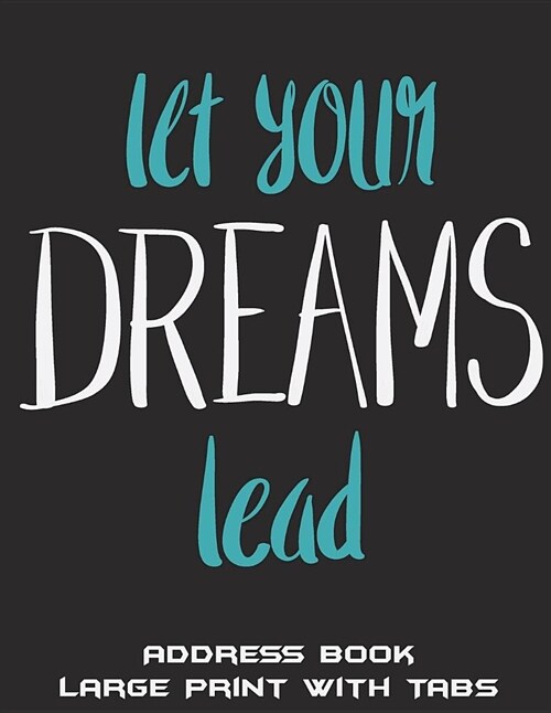 Let Your Dreams Lead: Address Book Large Print with Tabs: Black Cute Quotes, Address Book with Birthdays and Anniversaries, Tabs Book Large (Paperback)