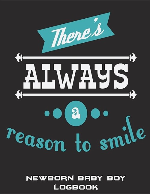 Theres Always A Reason To Smile: Newborn Baby Boy Logbook: Happy Living Quotes, Babys Eat, Sleep, Poop Schedule Log Journal Large Size 8.5 x 11 Ch (Paperback)
