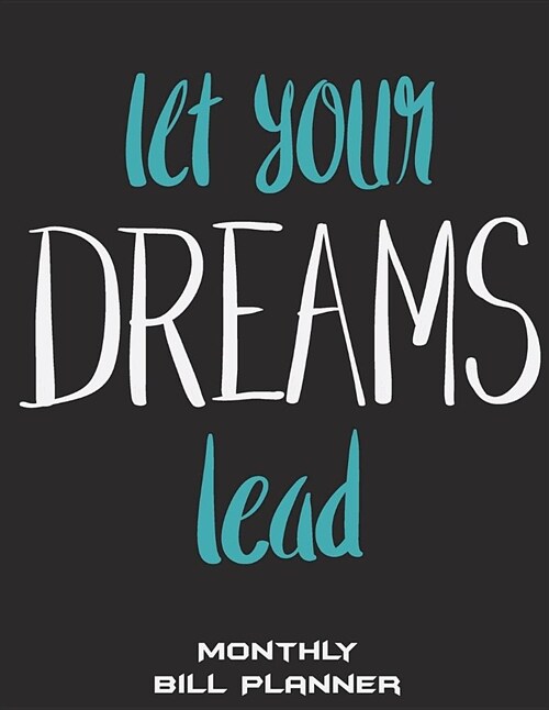 Let Your Dreams Lead: Monthly Bill Planner: Pretty Quotes, Bill Pay Planner, Bill Pay Checklist Large Print 8.5 x 11 Financial Money Plann (Paperback)