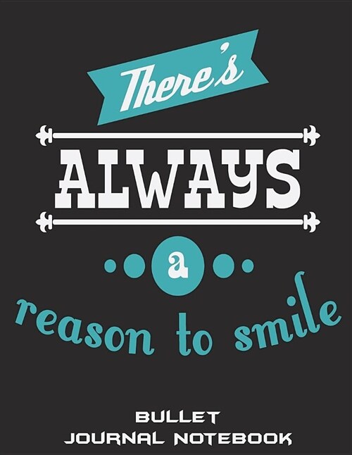 Theres Always a Reason to Smile: Bullet Journal Notebook: Happiness Quotes, Bullet Journal, Dot Grid Sketchbook Journal Large Size 8.5 X 11 Daily Not (Paperback)