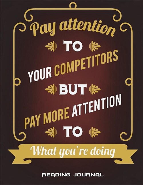 Reading Journal: Pay Attention to Your Competitors But Pay More Attention to What Youre Doing: Reading Log Gifts for Book Lovers Large (Paperback)