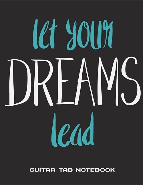 Let Your Dreams Lead: Guitar Tab Notebook: Blue Sky Quotes, Music Composition Books, Music Manuscript Paper 120 Pages Large Print 8.5 X 11 (Paperback)