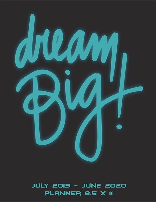 Dream Big: July 2019-June 2020 Planner 8.5 X 11: Calendar Book July 2019-June 2020 Weekly/Monthly/Yearly Calendar Journal, Large (Paperback)