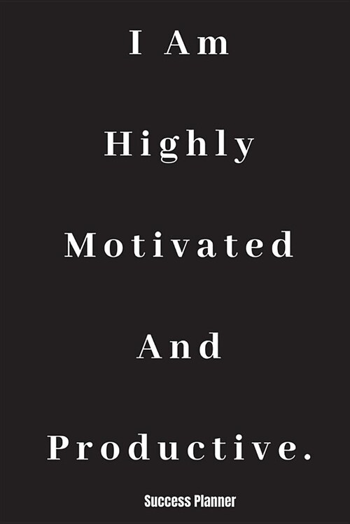 Success Planner: I Am Highly Motivated and Productive: Daily Planner, Planner Notebook, Academic Year Planner, Daily Agenda, Daily Orga (Paperback)