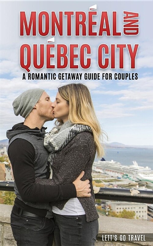 Montreal and Quebec City: A Romantic Getaway Guide for Couples (Paperback)