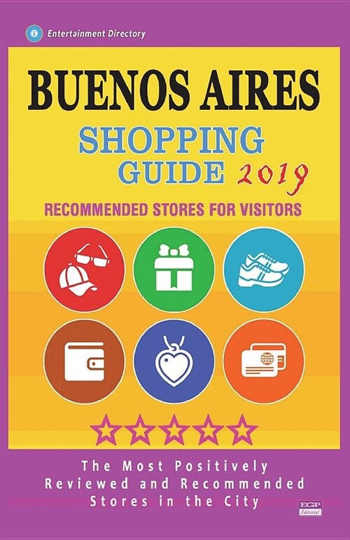 Buenos Aires Shopping Guide 2019: Best Rated Stores in Buenos Aires, Argentina - Stores Recommended for Visitors, (Shopping Guide 2019) (Paperback)