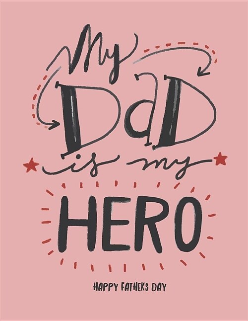 My Dad Is My Hero: My Dad Is My Hero on Pink Cover (8.5 X 11) Inches 110 Pages, Blank Unlined Paper for Sketching, Drawing, Whiting, Jour (Paperback)