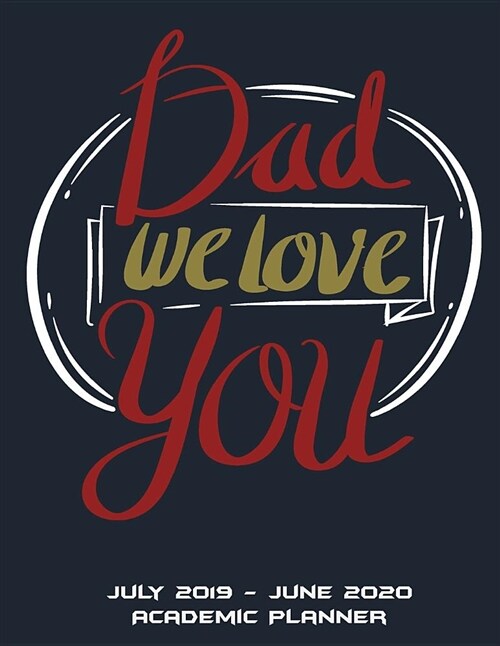 Dad We Love You: July 2019-June 2020 Academic Planner: Christmas Gift, Calendar Book July 2019-June 2020 Weekly/Monthly/Yearly Calendar (Paperback)