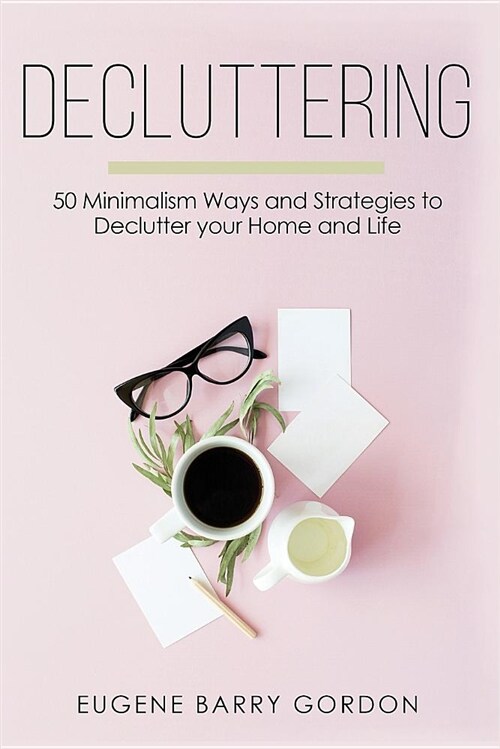 Decluttering: 50 Minimalism Ways and Strategies to Declutter Your Home and Life (Paperback)