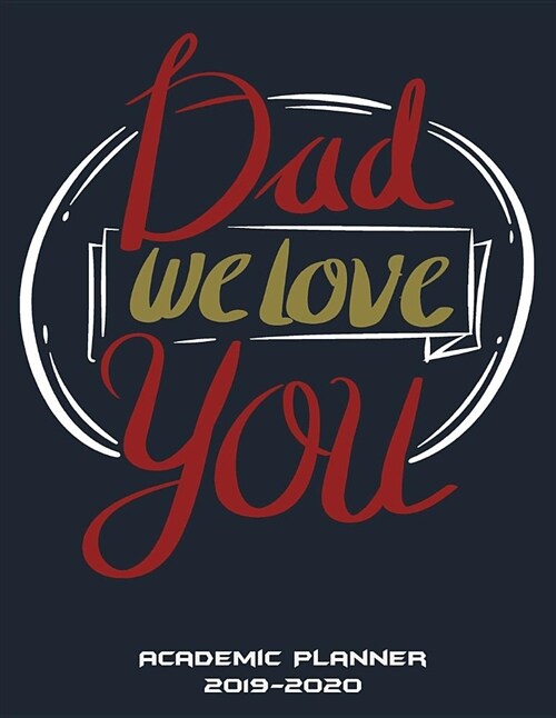 Dad We Love You: Academic Planner 2019-2020: Noel Gift for Dad, Two Year Academic 2019-2020 Calendar Book, Weekly/Monthly/Yearly Calend (Paperback)