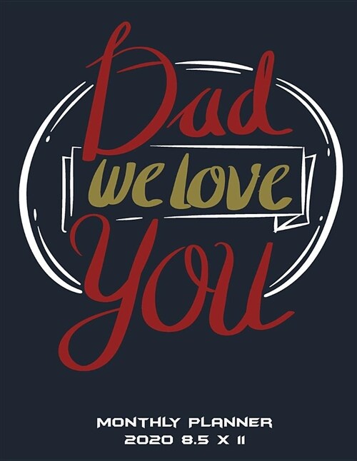 Dad We Love You: Monthly Planner 2020 8.5 X 11: Monthly Calendar Book 2020, Weekly/Monthly/Yearly Calendar Journal, Large 8.5 X 11 36 (Paperback)