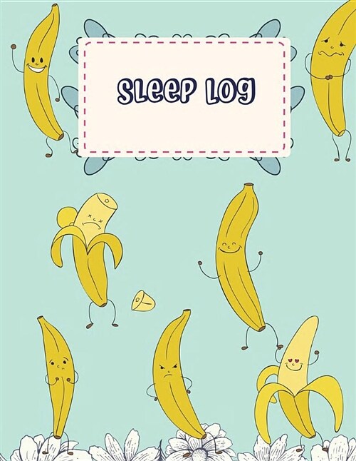 Sleep Log: Cute Banana, Monitor Healthy Sleep Habits and Insomnia, Sleep Tracker Log Journal 120 Pages 8.5 X 11 (Paperback)