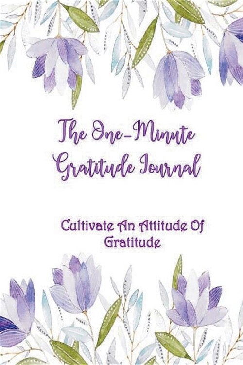 The One-Minute Gratitude Journal: 53 Week Guide to Cultivate an Attitude of Gratitude: Gratitude Journal, a Happier You in 1 Minutes a Day (Paperback)