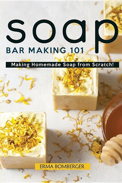 Soap Bar Making 101: Making Homemade Soap from Scratch! (Paperback)