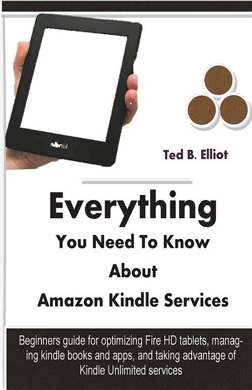 Everything You Need to Know about Amazon Kindle Services: Beginners Guide for Optimizing Fire HD Tablets, Managing Kindle Books and Apps, and Taking A (Paperback)