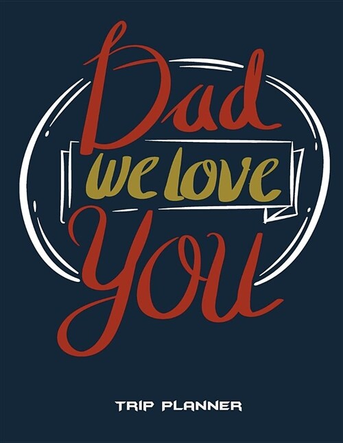 Dad We Love You: Trip Planner: Personal Travelers Notebook Large Print 8.5 x 11 Trip Planner, To Do List, Packing CheckList, Travel (Paperback)