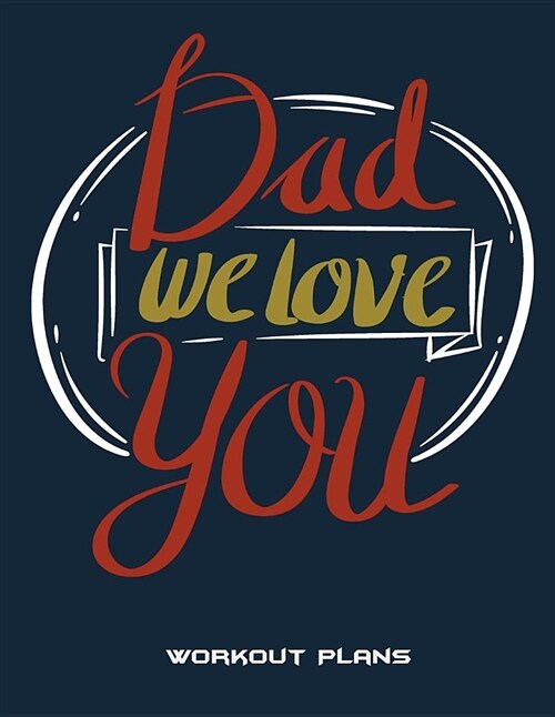 Dad We Love You: Workout Plans: Weekly Menu Meal Plan and Weekly Workout Progress Planner Large Print 8.5 X 11 Weight Loss Meal Plann (Paperback)