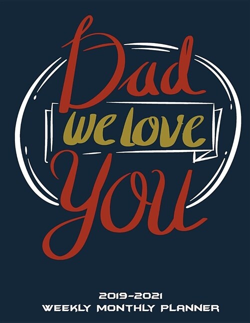 Dad We Love You: 2019-2021 Weekly Monthly Planner: Christmas Gifts for Dad, Three Year Monthly Schedule Organizer, Academic 2019-2021 C (Paperback)