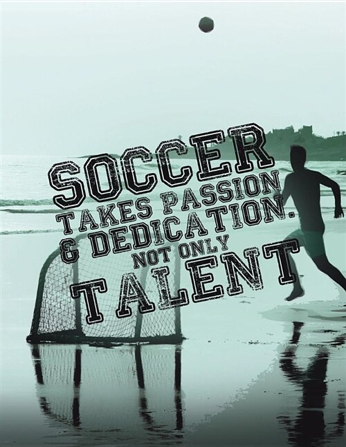 Soccer Coach Gifts: Soccer Takes Passion and Dedication - Not Only Talent - Unique Composition Notebook for Soccer Lovers, Student, Kids, (Paperback)