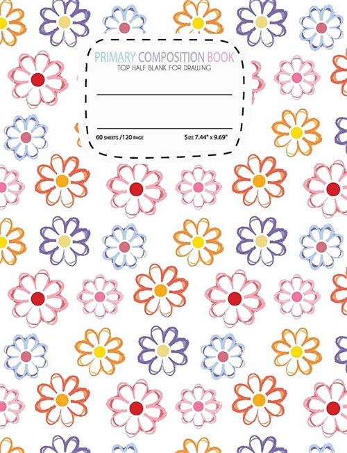 Primary Composition Book Top Half Blank for Drawing: Primary Journal K-2, Flower Composition, Handwriting Sketch Book with Picture Space for Drawing a (Paperback)