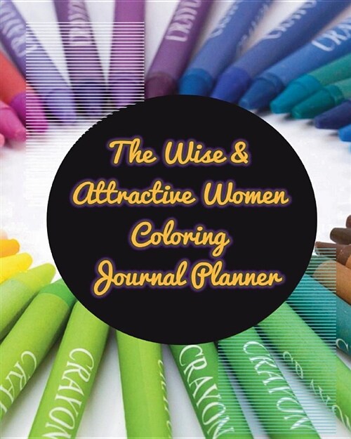 The Wise & Attractive Women Coloring Journal Planner: Becoming an Attractive and Wise Women, the Wise Women Bible Study Coloring Journal & Planner (Jo (Paperback)