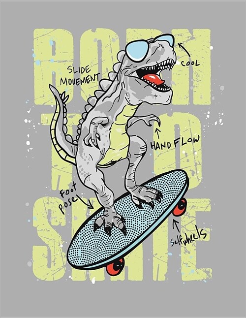 Born to Skate: Dinosaur Born to Skate on Grey Cover (8.5 X 11) Inches 110 Pages, Blank Unlined Paper for Sketching, Drawing, Whiting, (Paperback)