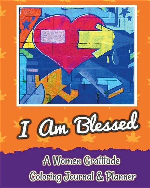 I Am Blessed: A Women Gratitude Coloring Journal & Planner: Experiencing the Power of Gratitude, Starting a New Day with Gratitude, (Paperback)