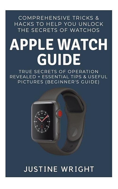 Apple Watch Guide: Comprehensive Tricks & Hacks to Help You Unlock the Secrets of Watchos; True Secrets of Operation Revealed + Essential (Paperback)