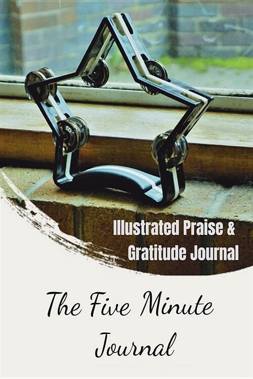 The Five Minute Journal: Illustrated Praise & Gratitude Journal: Strat a New Life Through Gratitude, Beautiful Illustrated Verses, 100 Days of (Paperback)