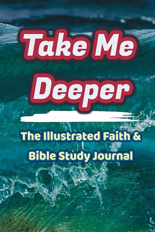 Take Me Deeper: The Illustrated Faith & Bible Study Journal: Get More Faith and Get Closer to God, 90 Days of Illustrated Verses Bible (Paperback)