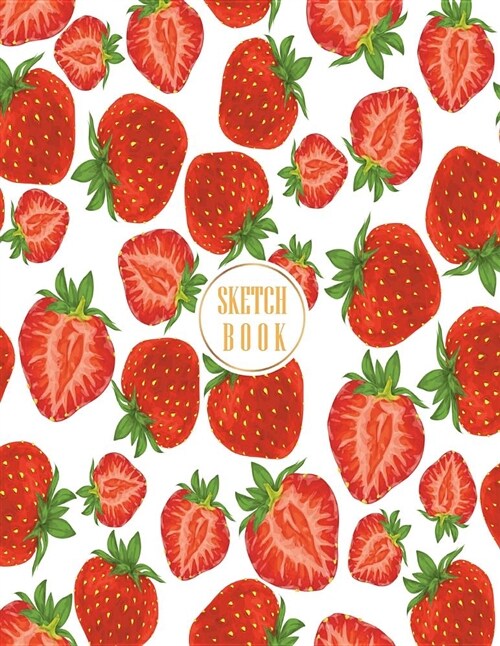 Sketchbook: Strawberry Cover (8.5 X 11) Inches 110 Pages, Blank Unlined Paper for Sketching, Drawing, Whiting, Journaling & Doodli (Paperback)