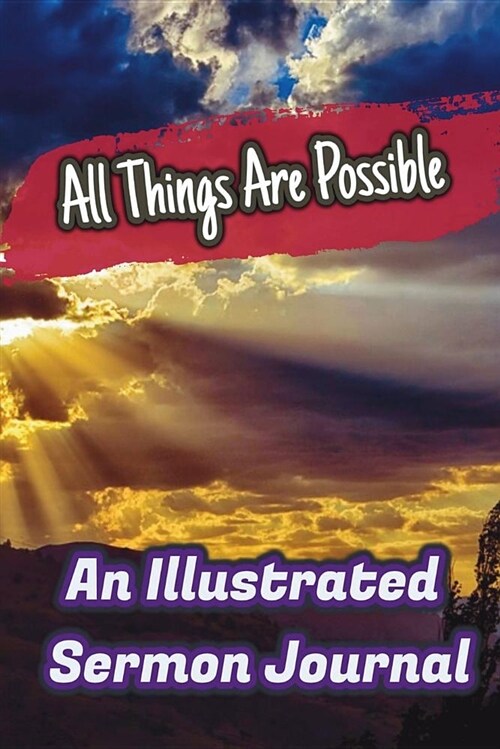 All Things Are Possible: An Illustrated Sermon Journal: Beautiful Illustrated Sermon Journal for One Year (52 Weeks) (Remember/Reflect/Record) (Paperback)