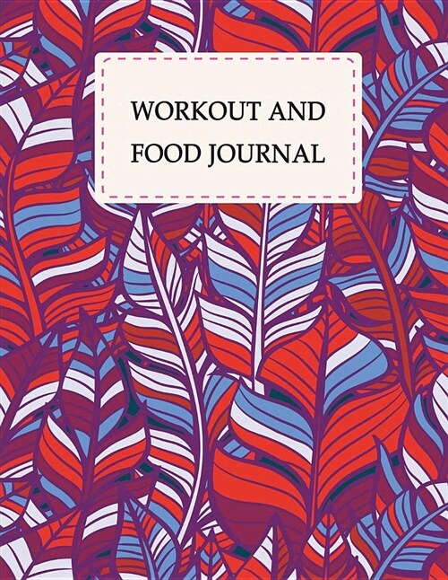 Workout and Food Journal: Leaves Design, Fitness Journal and Diary Workout Log: Gym Training Log Book 120 Pages 8.5 X 11 (Paperback)
