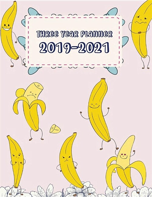 Three Year Planner 2019-2021: Happy Banana Dance, 36 Months, Three Year Calendar Planner, Daily Weekly Monthly Planner, Organizer, Agenda, 630 Pages (Paperback)