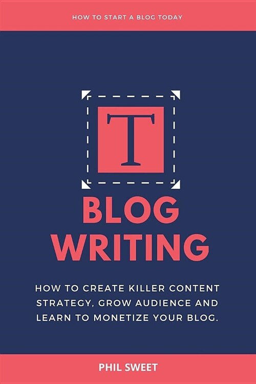Blog Writing: How to Create Killer Content Strategy, Grow Audience and Learn to Monetize Your Blog (Paperback)