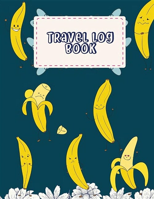 Travel Log Book: Cute Banana, Travel Notebook, Blank Book Notebook, Adventure Journal, Vacation Journal Planner 8.5 X 11- 120 Pages (Paperback)