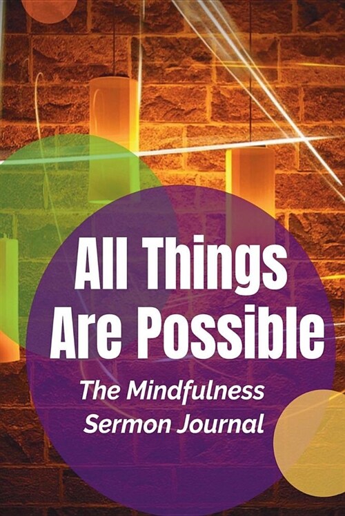 All Things Are Possible: The Mindfulness Sermon Journal: Weekly Sermon Journal for Christian, Renew Your Life Through Gods Words, Beautiful Il (Paperback)